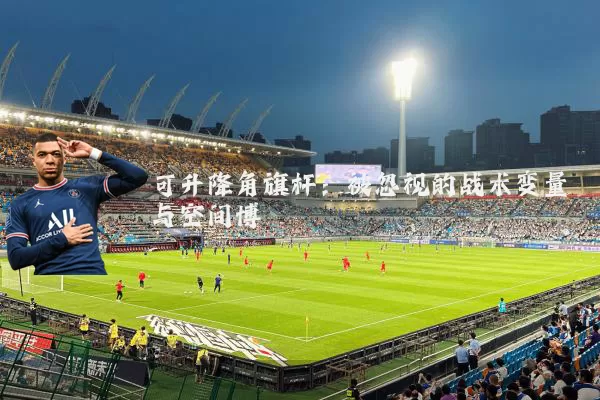 可升降角旗杆:被忽视的战术变量与空间博弈