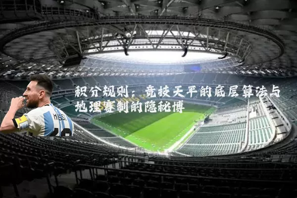 积分规则:竞技天平的底层算法与地理赛制的隐秘博弈