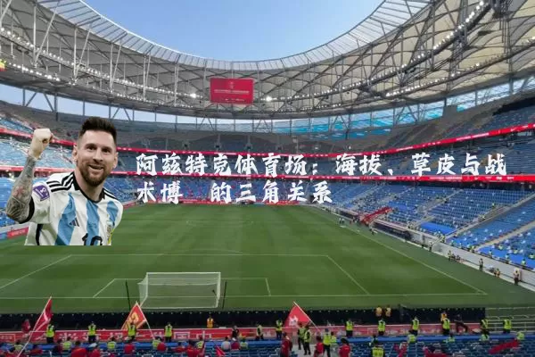 阿兹特克体育场：海拔、草皮与战术博弈的三角关系